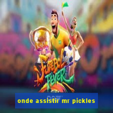 onde assistir mr pickles